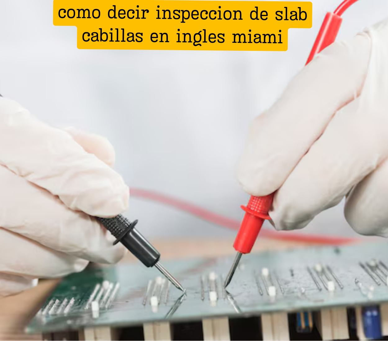 como decir inspeccion de slab cabillas en ingles miami