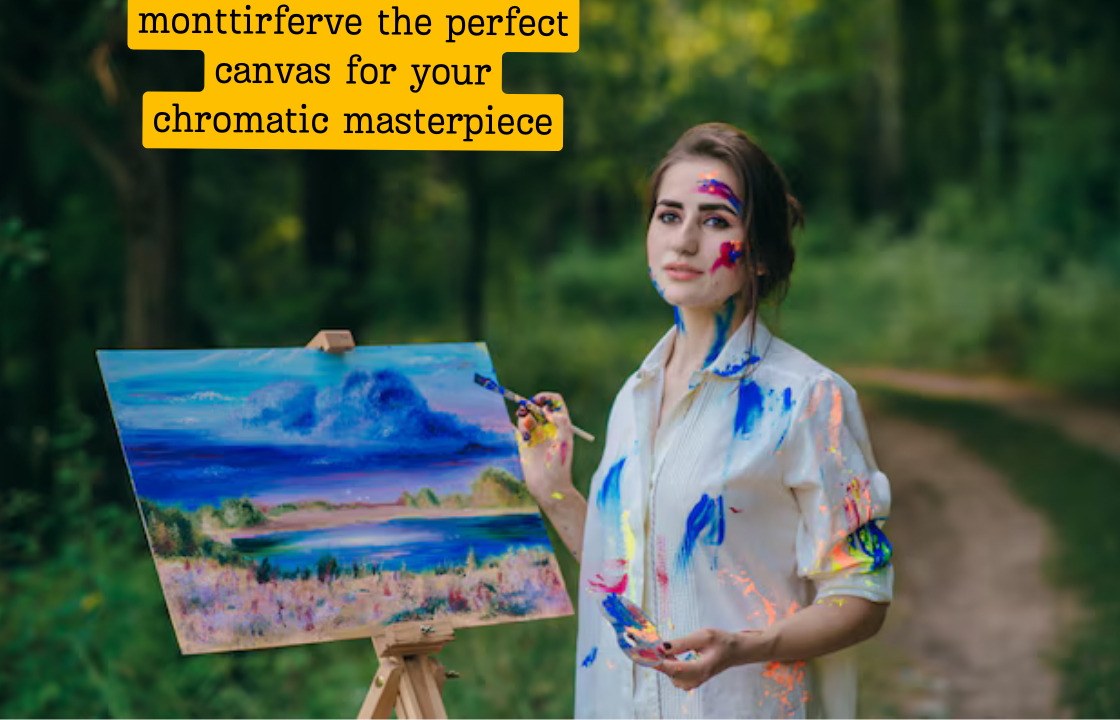 monttirferve the perfect canvas for your chromatic masterpiece